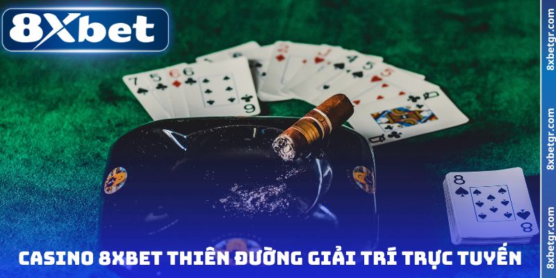 Casino 8XBET thiên đường giải trí trực tuyến