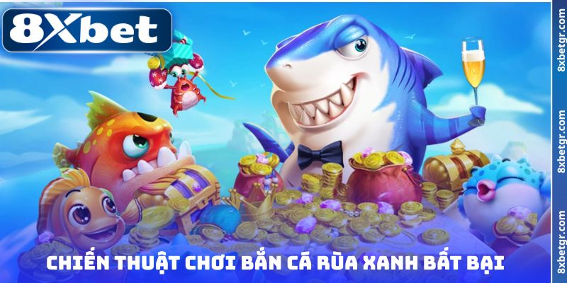 Chiến thuật chơi bắn cá Rùa Xanh bất bại