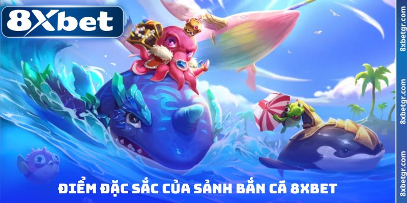 Điểm đặc sắc của sảnh bắn cá 8XBET