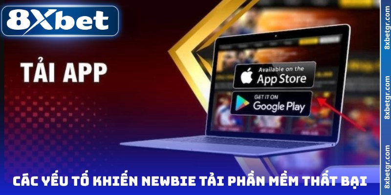 Các yếu tố khiến newbie tải phần mềm thất bại