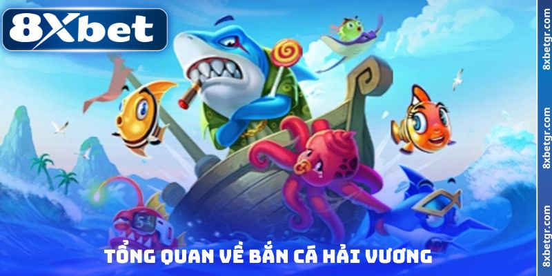 Tổng quan về bắn cá Hải Vương